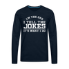 I'm the Dad I Tell the Jokes It's What I Do Men's Premium Long Sleeve T-Shirt - deep navy