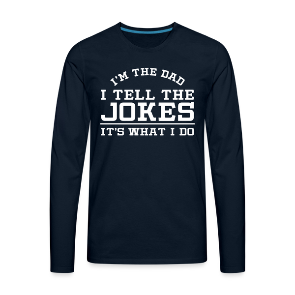 I'm the Dad I Tell the Jokes It's What I Do Men's Premium Long Sleeve T-Shirt - deep navy