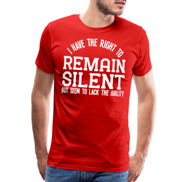I Have the Right to Remain Silent But I Seem to Lack the Ability Men's Premium T-Shirt - red