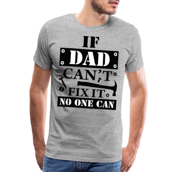 If Dad Can't Fix it No One Can Men's Premium T-Shirt - heather gray
