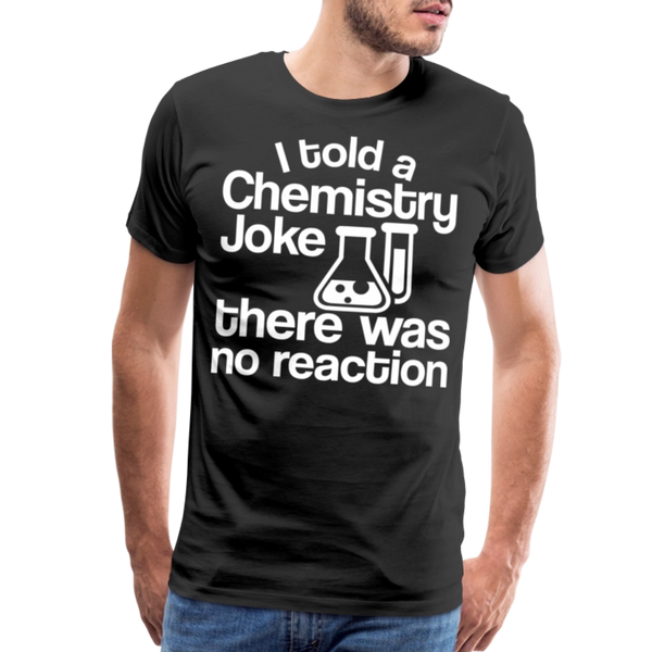 I Told a Chemistry Joke There was No Reacton Science Joke Men's Premium T-Shirt - black