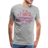 I Hate Everyone But You Men's Premium T-Shirt