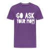 Go Ask Your Mom Men's Premium T-Shirt