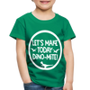 Let's Make Today Dino-Mite! Dinosaur Toddler Premium T-Shirt - kelly green