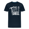 This is Not a Drill Men's Premium T-Shirt - deep navy