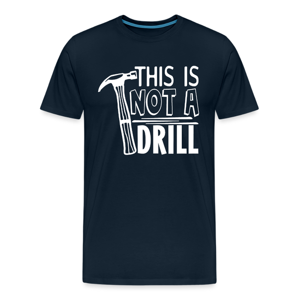 This is Not a Drill Men's Premium T-Shirt - deep navy