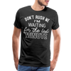 Don't Rush Me I'm Waiting for the Last Minute Men's Premium T-Shirt - black