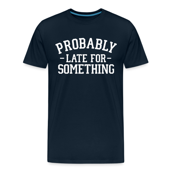 Probably Late for Something Men's Premium T-Shirt - deep navy