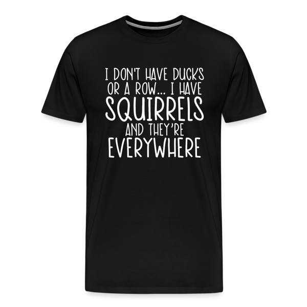 I Don't Have Ducks or a Row...Men's Premium T-Shirt - black