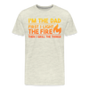 I'm the Dad First I Light the Fire Then I Grill the Things BBQ Men's Premium T-Shirt - heather oatmeal