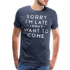 Sorry I'm Late I Didn't Want to Come Men's Premium T-Shirt - heather blue