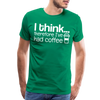 I Think Therefore I've Had Coffee Men's Premium T-Shirt