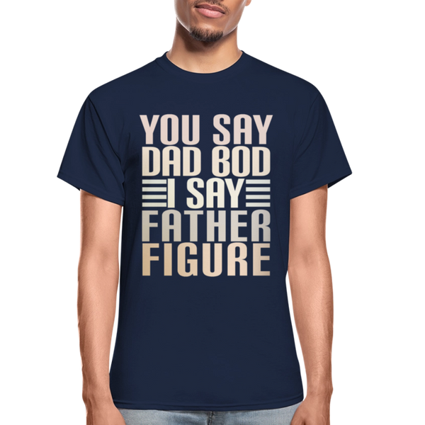 You Say Dad Bod I Say Father Figure Funny Gildan Ultra Cotton Adult T-Shirt - navy