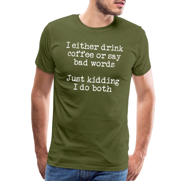 I Either Drink Coffee or Say Bad Words Men's Premium T-Shirt - olive green