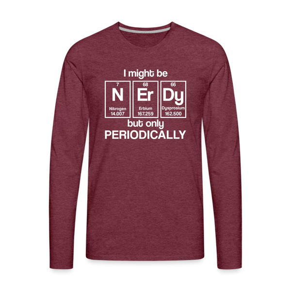 I Might be Nerdy but Only Periodically Men's Premium Long Sleeve T-Shirt - heather burgundy