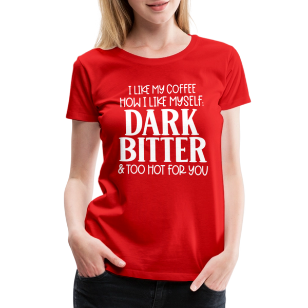 I Like My Coffee How I Like Myself Dark, Bitter and Too Hot For You Women’s Premium T-Shirt - red