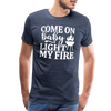 Come on Baby Light my Fire Grilling Men's Premium T-Shirt