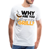 Why are you all up in my Grill? Funny BBQ Men's Premium T-Shirt