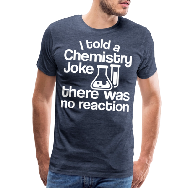 I Told a Chemistry Joke There was No Reacton Science Joke Men's Premium T-Shirt - heather blue