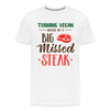 Turning Vegan Would be a Big Missed Steak Men's Premium T-Shirt