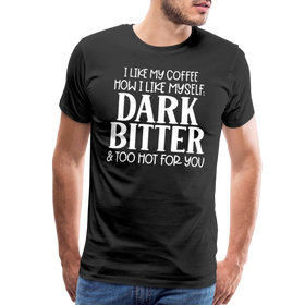 I Like My Coffee How I Like Myself Dark, Bitter and Too Hot For You Men's Premium T-Shirt