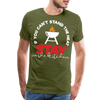 If You Can't Stand the Heat Stay in the Kitchen Men's Premium T-Shirt
