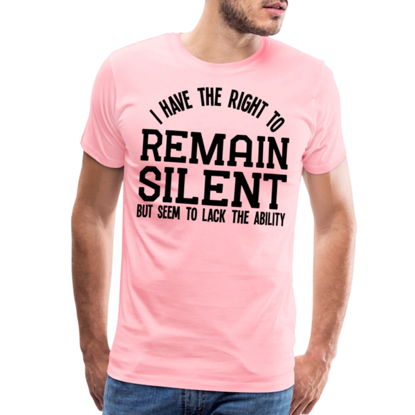 Have the Right to Remain Silent But I Seem to Lack the Ability Men's Premium T-Shirt - pink