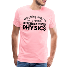 Everything Happens for a Reason. The Reason is usually Physics Men's Premium T-Shirt