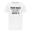 Poop Jokes Aren't my Favorite Kind of Jokes...But They're a Solid #2 Men's Premium T-Shirt - white