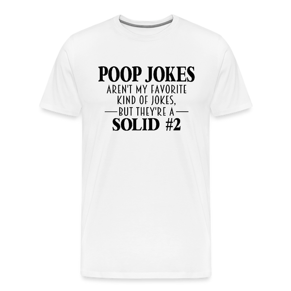 Poop Jokes Aren't my Favorite Kind of Jokes...But They're a Solid #2 Men's Premium T-Shirt - white