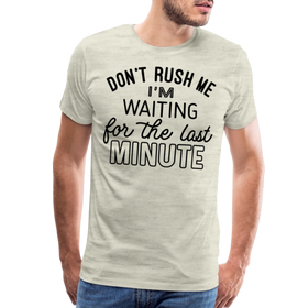 Don't Rush Me I'm Waiting for the Last Minute Men's Premium T-Shirt