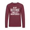 In my Defense I was left Unsupervised Men's Premium Long Sleeve T-Shirt
