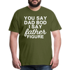 You Say Dad Bod I Say Father Figure Funny Fathers Day Men's Premium T-Shirt