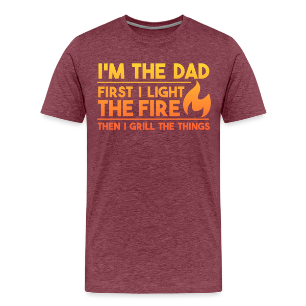 I'm the Dad First I Light the Fire Then I Grill the Things BBQ Men's Premium T-Shirt - heather burgundy