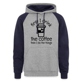 First I Drink the Coffee Then I Do the Things Unisex Colorblock Hoodie