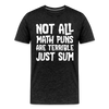 Not All Math Puns Are Terrible Just Sum Men's Premium T-Shirt - charcoal grey