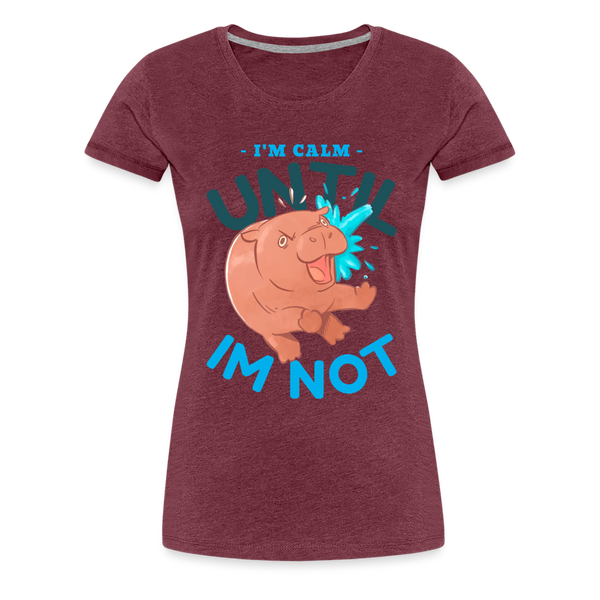 Funny Hippo I'm Calm Until I'm Not Women’s Premium T-Shirt - heather burgundy