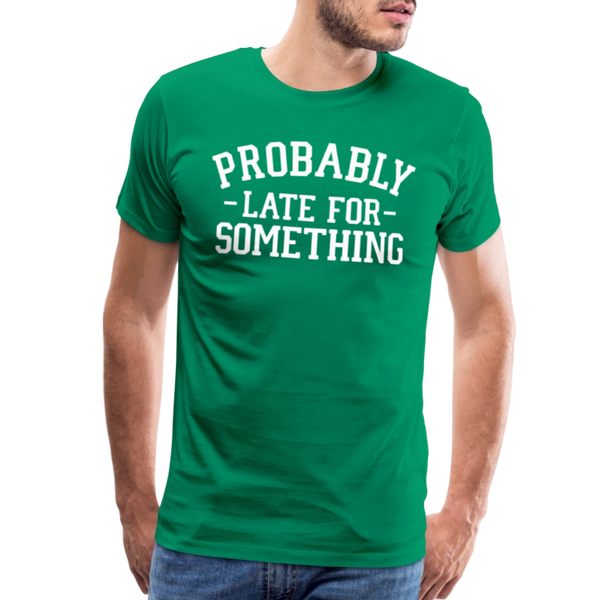 Probably Late for Something Men's Premium T-Shirt - kelly green