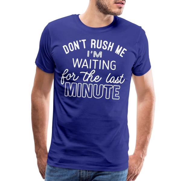 Don't Rush Me I'm Waiting for the Last Minute Men's Premium T-Shirt - royal blue