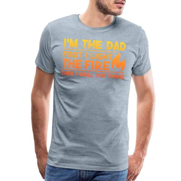 I'm the Dad First I Light the Fire Then I Grill the Things BBQ Men's Premium T-Shirt - heather ice blue