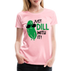 Just Dill with It! Pickle Food Pun Women’s Premium T-Shirt