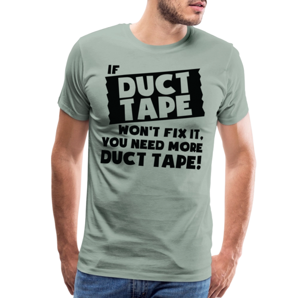 If Duct Tape Won't Fix It You Need More Duct Tape! Men's Premium T-Shirt - steel green