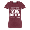 I Like My Coffee How I Like Myself Dark, Bitter and Too Hot For You Women’s Premium T-Shirt