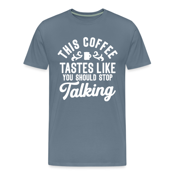 This Coffee Tastes Like You Should Stop Talking Men's Premium T-Shirt - steel blue