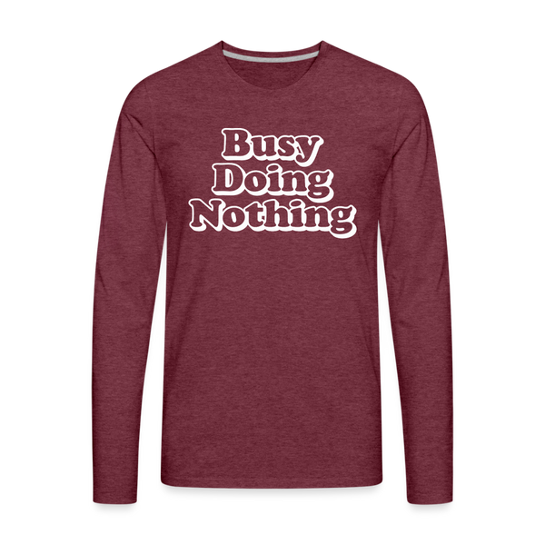 Busy Doing Nothing Men's Premium Long Sleeve T-Shirt - heather burgundy