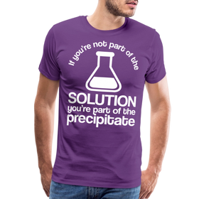 If You're Not Part of the Solution You're Part of the Precipitate Men's Premium T-Shirt