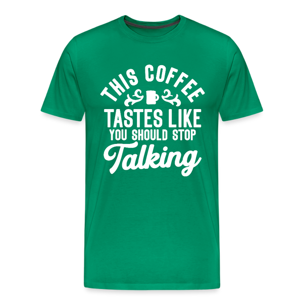 This Coffee Tastes Like You Should Stop Talking Men's Premium T-Shirt - kelly green
