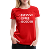 Funny Obsessive Coffee Disorder Women’s Premium T-Shirt - red
