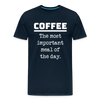 Coffee The Most Important Meal of the Day Funny Men's Premium T-Shirt - deep navy