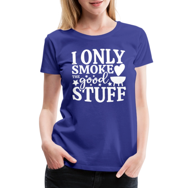 I Only Smoke the Good Stuff BBQ Women’s Premium T-Shirt - royal blue